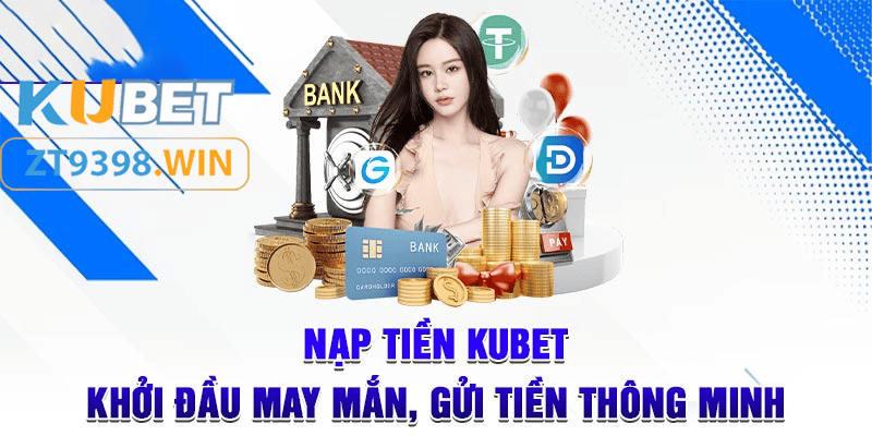 Nạp tiền Kubet khởi đầu may mắn - truy cập ngay zt9398.net