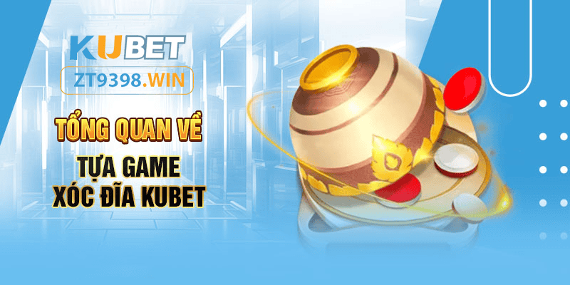 Xóc Đĩa KUBET - Giới Thiệu Cơ Bản Và Cách Chơi Hiệu Quả