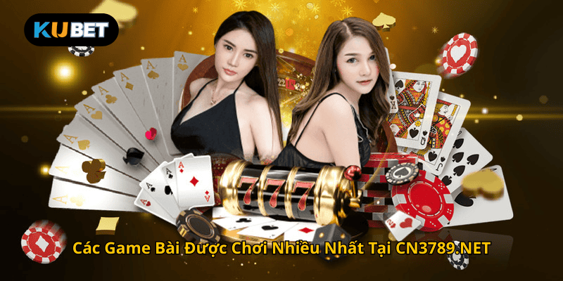 Các Game Bài Được Chơi Nhiều Nhất Tại CN3789.NET